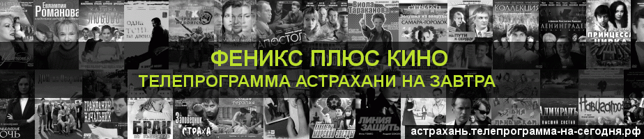 Телепрограмма на завтра канала Феникс плюс Кино, Астрахань