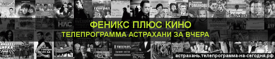 Телепрограмма за вчера канала Феникс плюс Кино, Астрахань