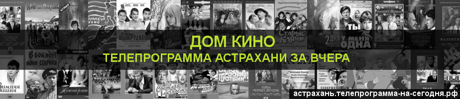 Телепрограмма за вчера канала Дом кино, Астрахань