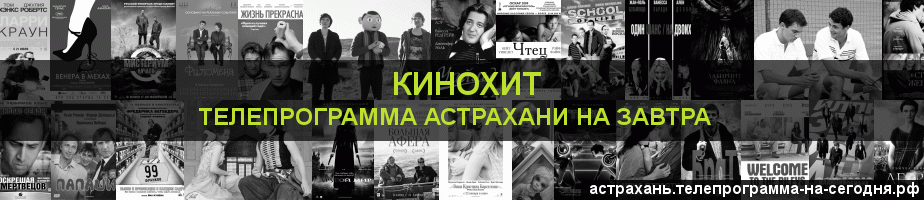Телепрограмма на завтра канала Кинохит, Астрахань