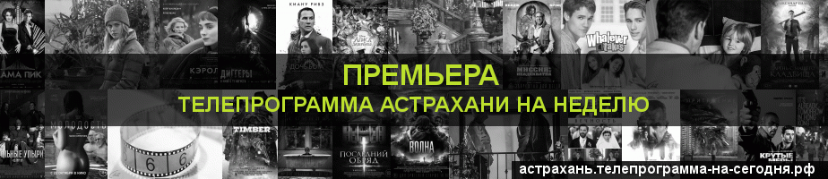Телепрограмма на неделю канала Кинопремьера, Астрахань
