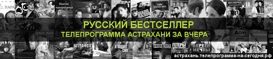 Телепрограмма за вчера канала Русский бестселлер, Астрахань