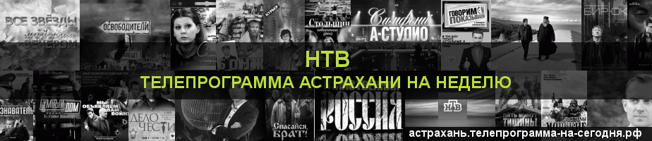 Телепрограмма на неделю канала НТВ, Астрахань