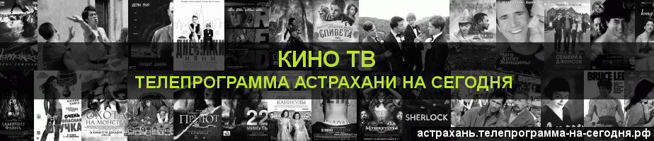 Телепрограмма на сегодня канала Кино ТВ, Астрахань