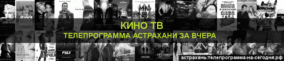 Телепрограмма за вчера канала Кино ТВ, Астрахань