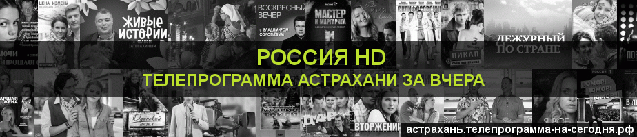Телепрограмма за вчера канала Россия 1 HD, Астрахань