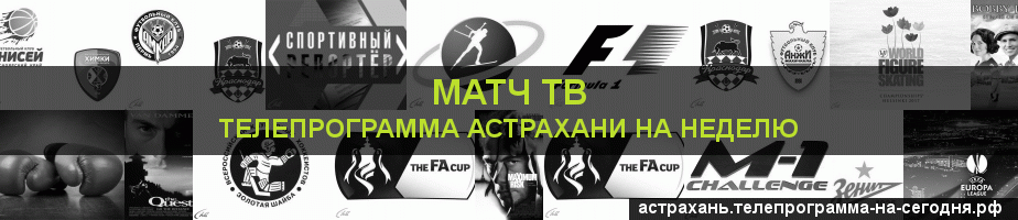 Телепрограмма на неделю канала Матч ТВ, Астрахань