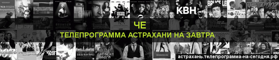 Телепрограмма на завтра канала Че, Астрахань
