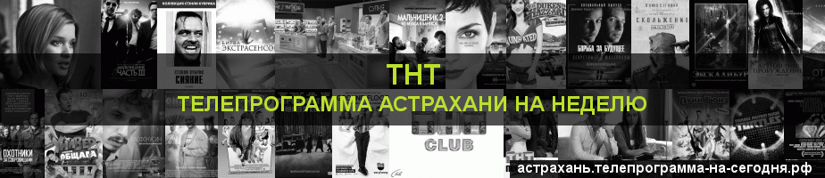 Телепрограмма на неделю канала ТНТ, Астрахань