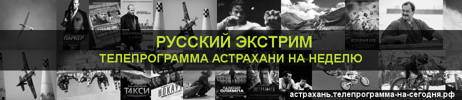 Телепрограмма на неделю канала Русский Экстрим, Астрахань