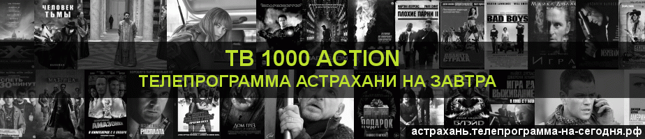Телепрограмма на завтра канала ТВ 1000 Action, Астрахань