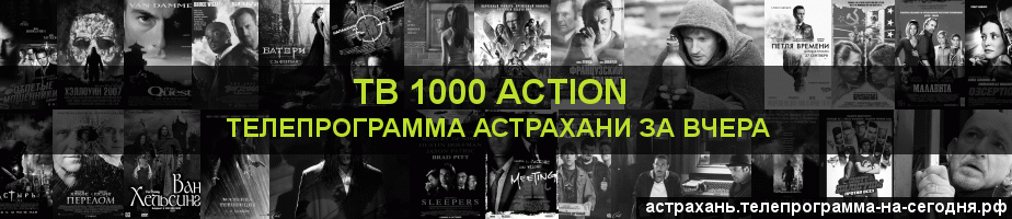 Телепрограмма за вчера канала ТВ 1000 Action, Астрахань