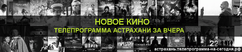 Телепрограмма за вчера канала Новое Кино, Астрахань