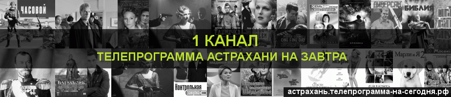 Телепрограмма на завтра 1 канала, Астрахань