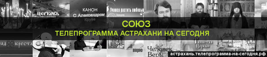 Телепрограмма на сегодня канала Союз, Астрахань