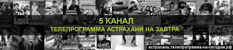 Телепрограмма на завтра 5 канала, Астрахань